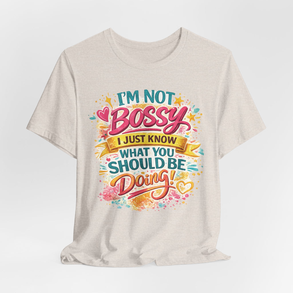 Funny "I'm NOT Bossy I Just Know What You Should Be Doing" Tee Perfect for Her Women Leaders