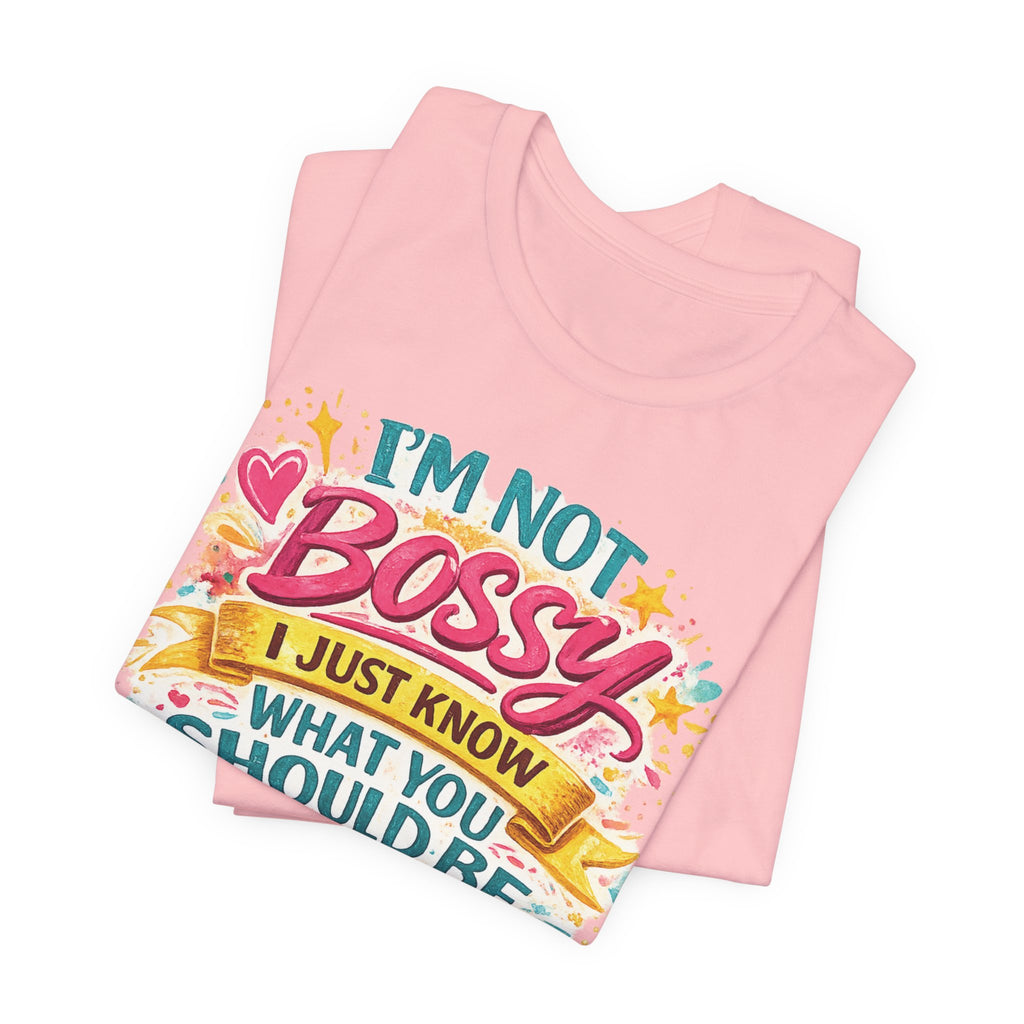 Funny "I'm NOT Bossy I Just Know What You Should Be Doing" Tee Perfect for Her Women Leaders