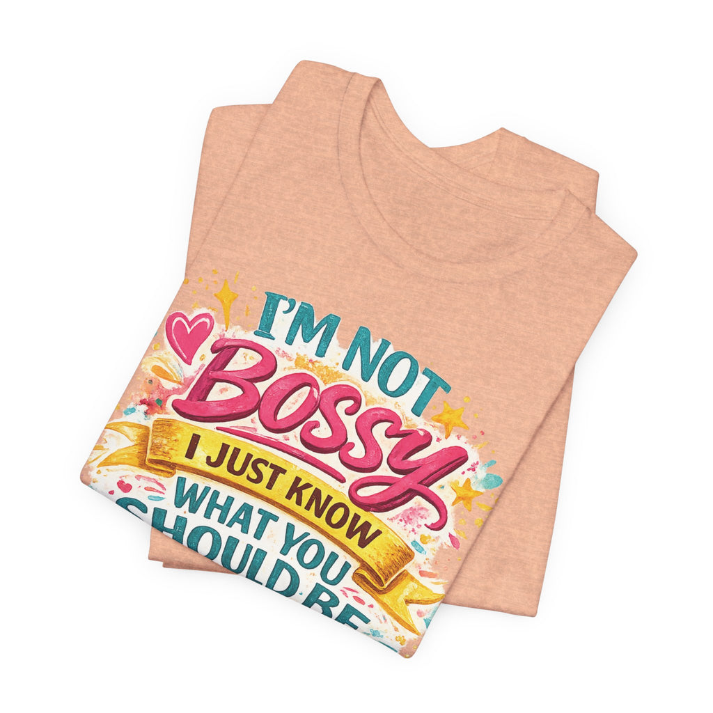 Funny "I'm NOT Bossy I Just Know What You Should Be Doing" Tee Perfect for Her Women Leaders