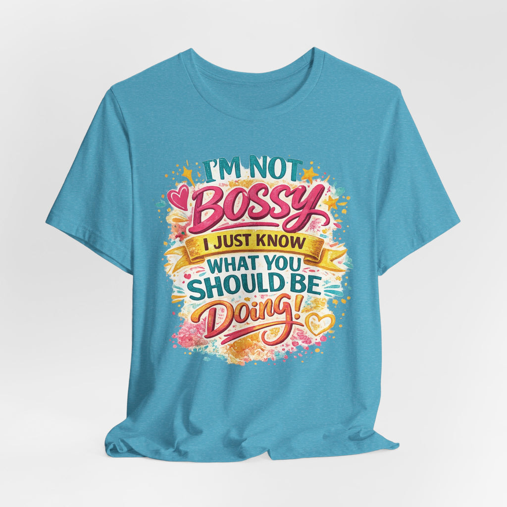 Funny "I'm NOT Bossy I Just Know What You Should Be Doing" Tee Perfect for Her Women Leaders