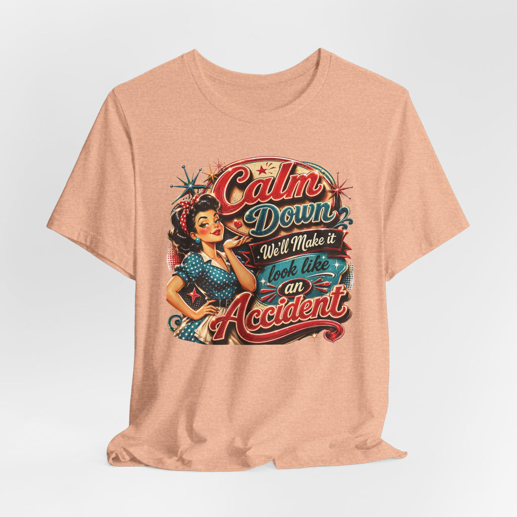 Sarcastic "Calm Down We’ll Make It Look Like An Accident" T‑Shirt Retro Gift for Her