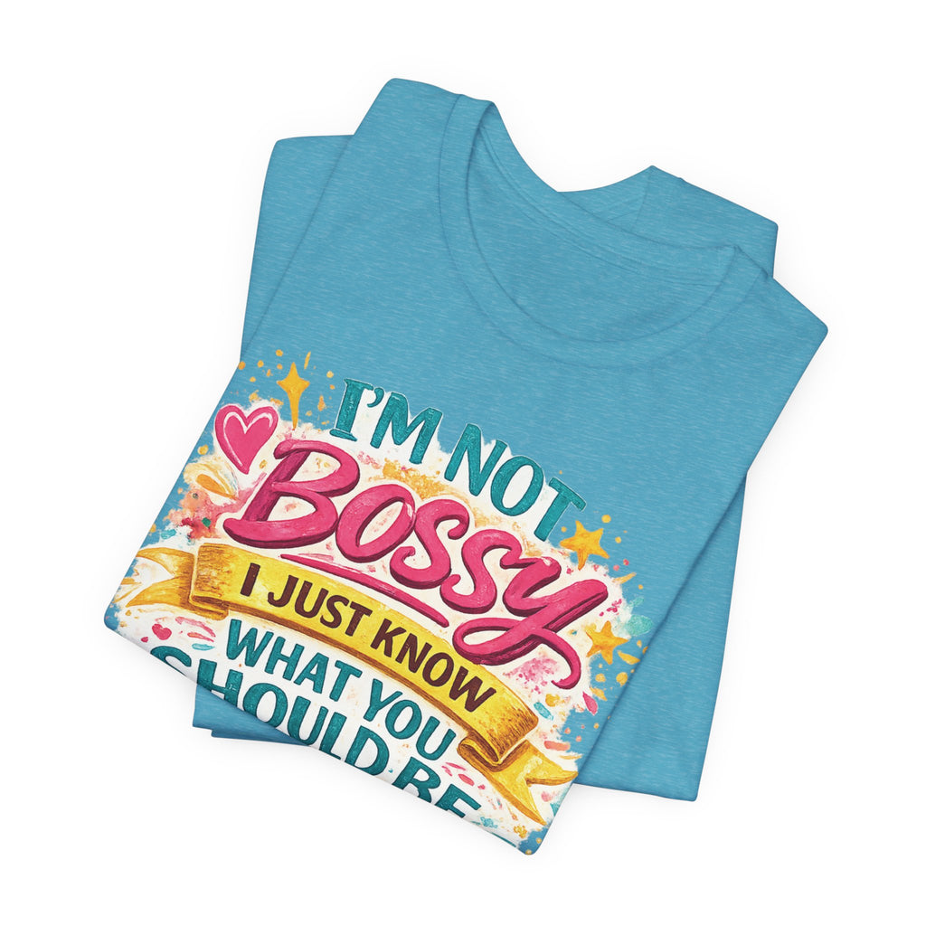 Funny "I'm NOT Bossy I Just Know What You Should Be Doing" Tee Perfect for Her Women Leaders