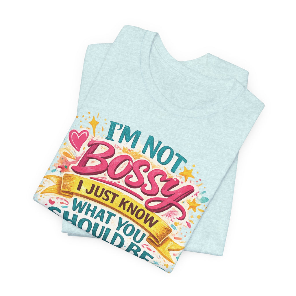Funny "I'm NOT Bossy I Just Know What You Should Be Doing" Tee Perfect for Her Women Leaders