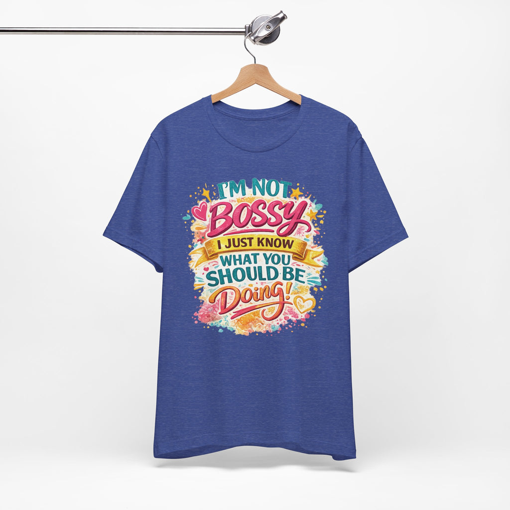 Funny "I'm NOT Bossy I Just Know What You Should Be Doing" Tee Perfect for Her Women Leaders