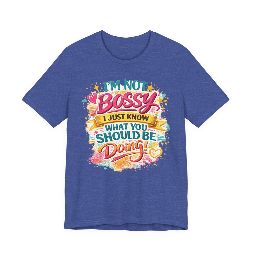 Funny "I'm NOT Bossy I Just Know What You Should Be Doing" Tee Perfect for Her Women Leaders