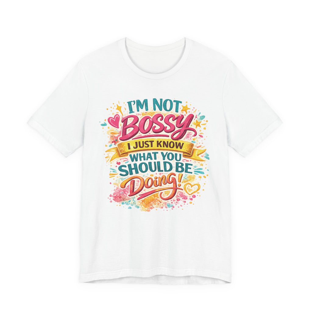 Funny "I'm NOT Bossy I Just Know What You Should Be Doing" Tee Perfect for Her Women Leaders