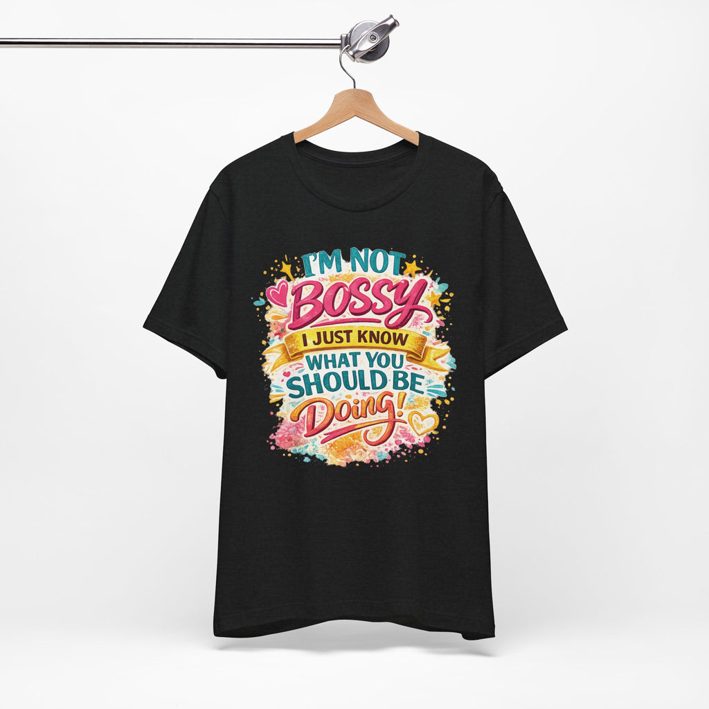 Funny "I'm NOT Bossy I Just Know What You Should Be Doing" Tee Perfect for Her Women Leaders