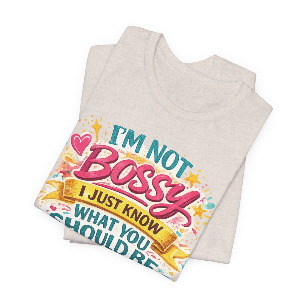 Funny "I'm NOT Bossy I Just Know What You Should Be Doing" Tee Perfect for Her Women Leaders