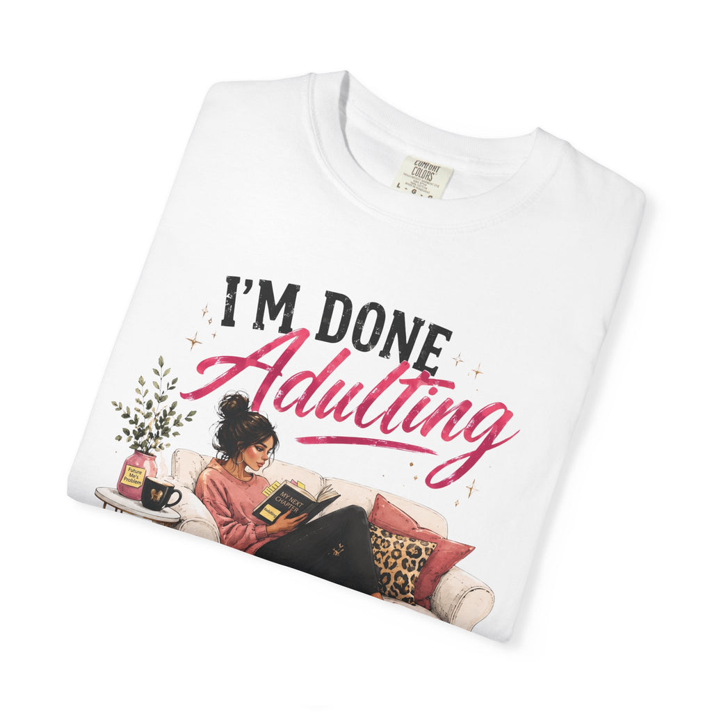 I'm DONE Adulting T-Shirt — Funny Sarcastic Graphic Tee