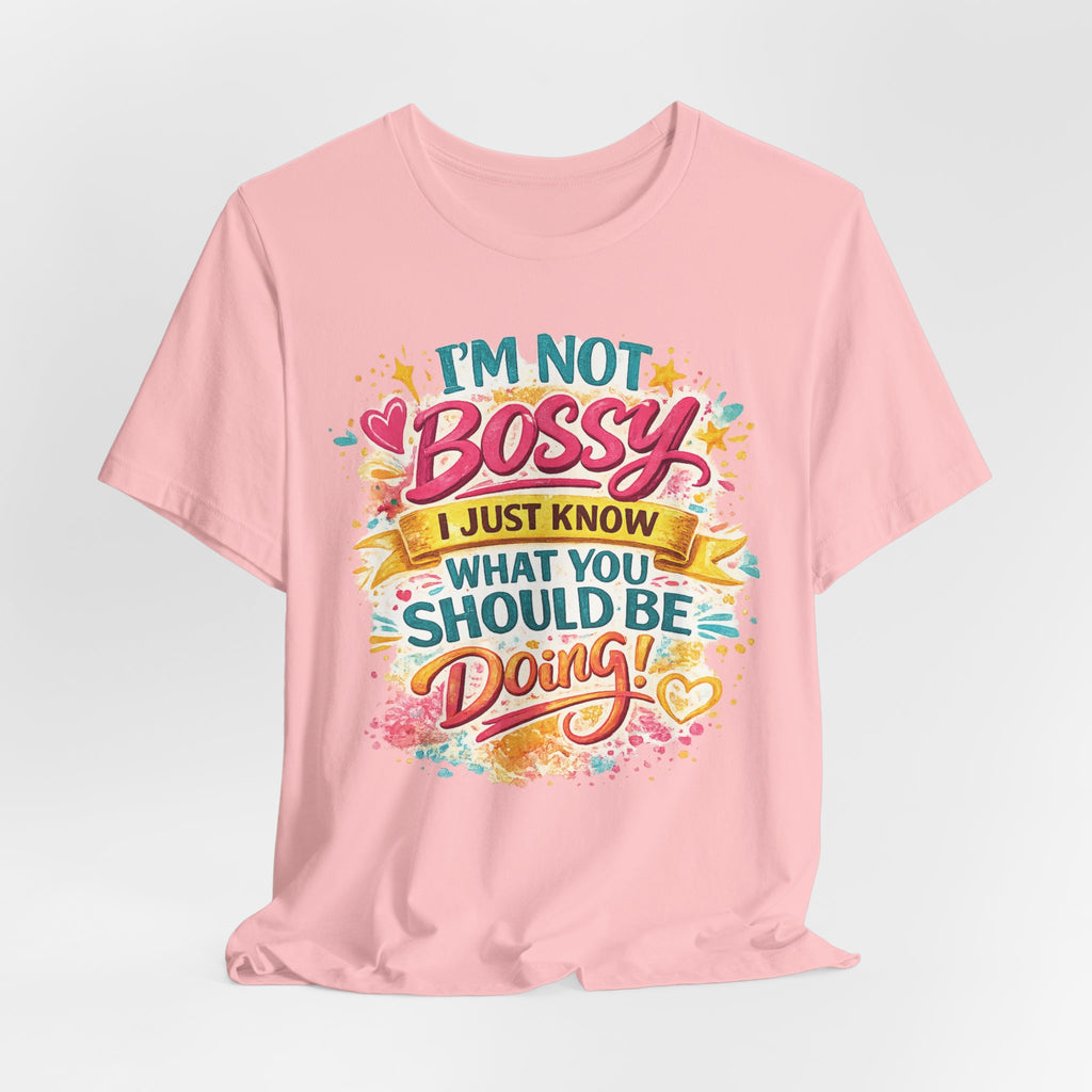 Funny "I'm NOT Bossy I Just Know What You Should Be Doing" Tee Perfect for Her Women Leaders