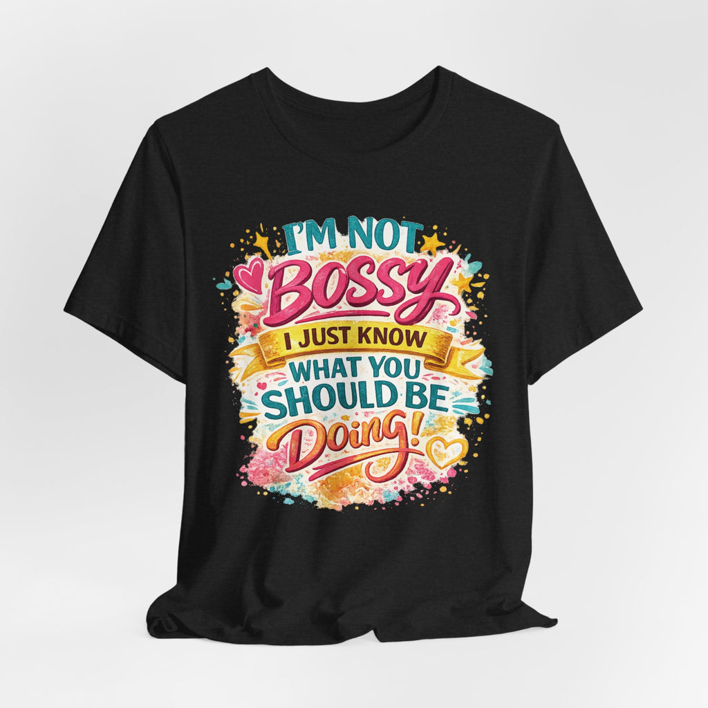 Funny "I'm NOT Bossy I Just Know What You Should Be Doing" Tee Perfect for Her Women Leaders
