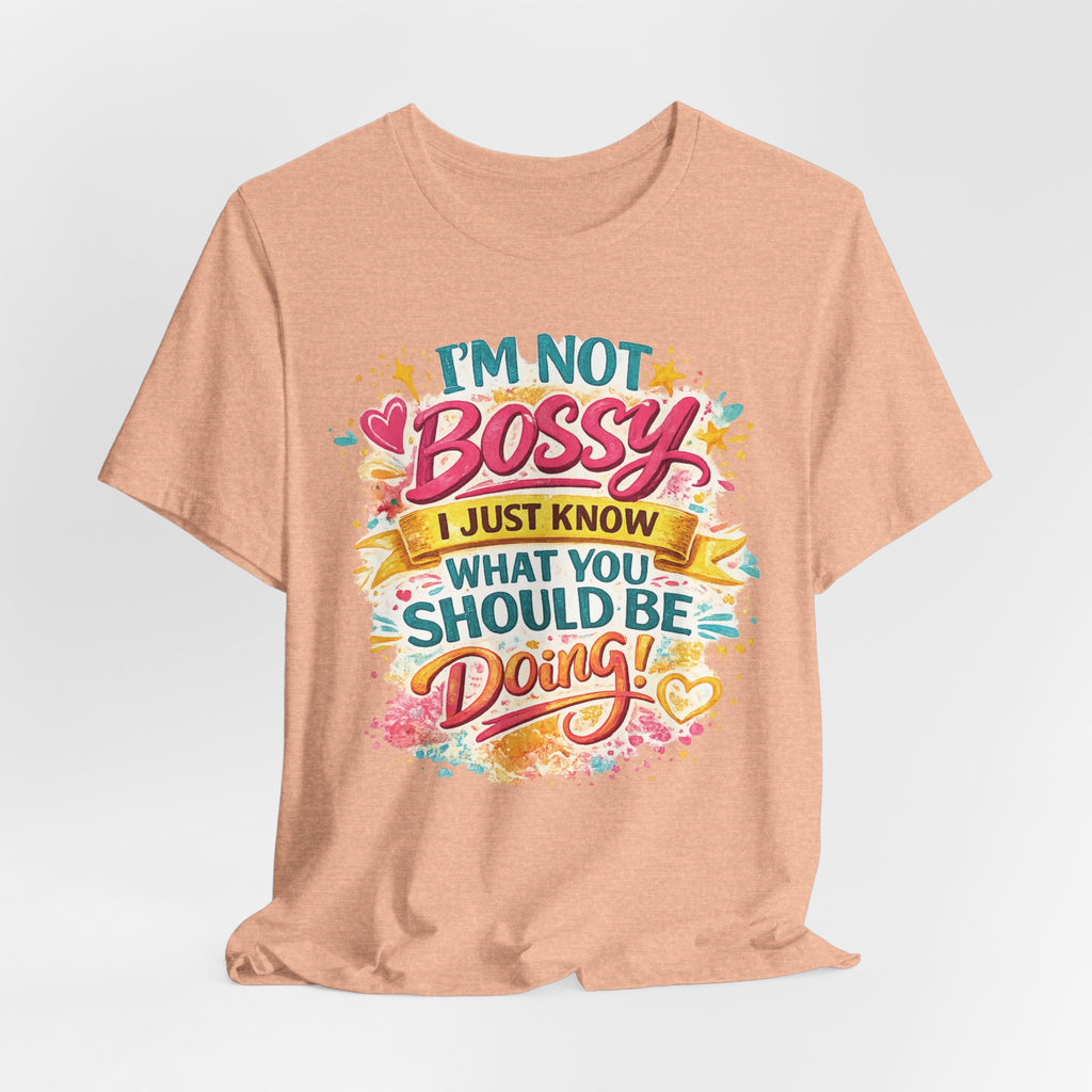 Funny "I'm NOT Bossy I Just Know What You Should Be Doing" Tee Perfect for Her Women Leaders