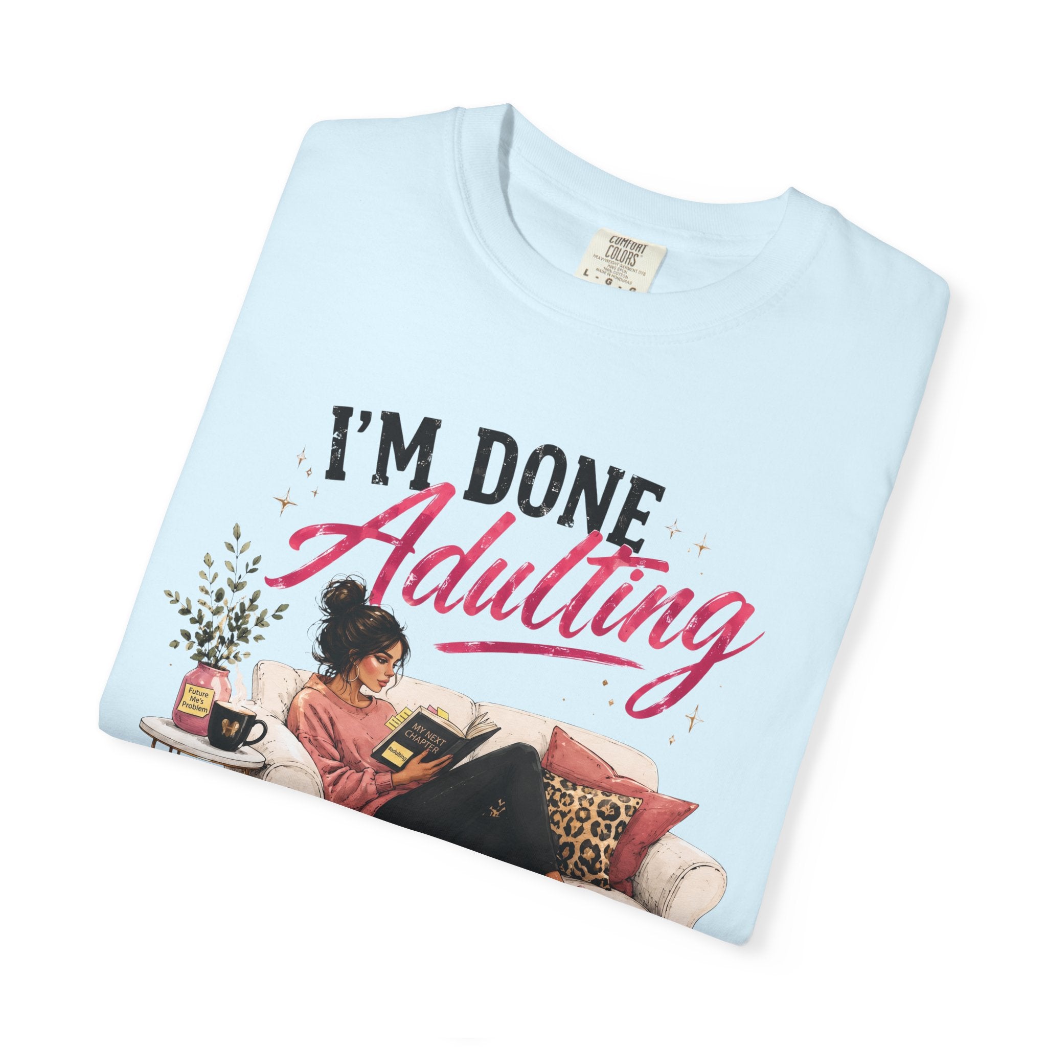 I'm DONE Adulting T-Shirt — Funny Sarcastic Graphic Tee