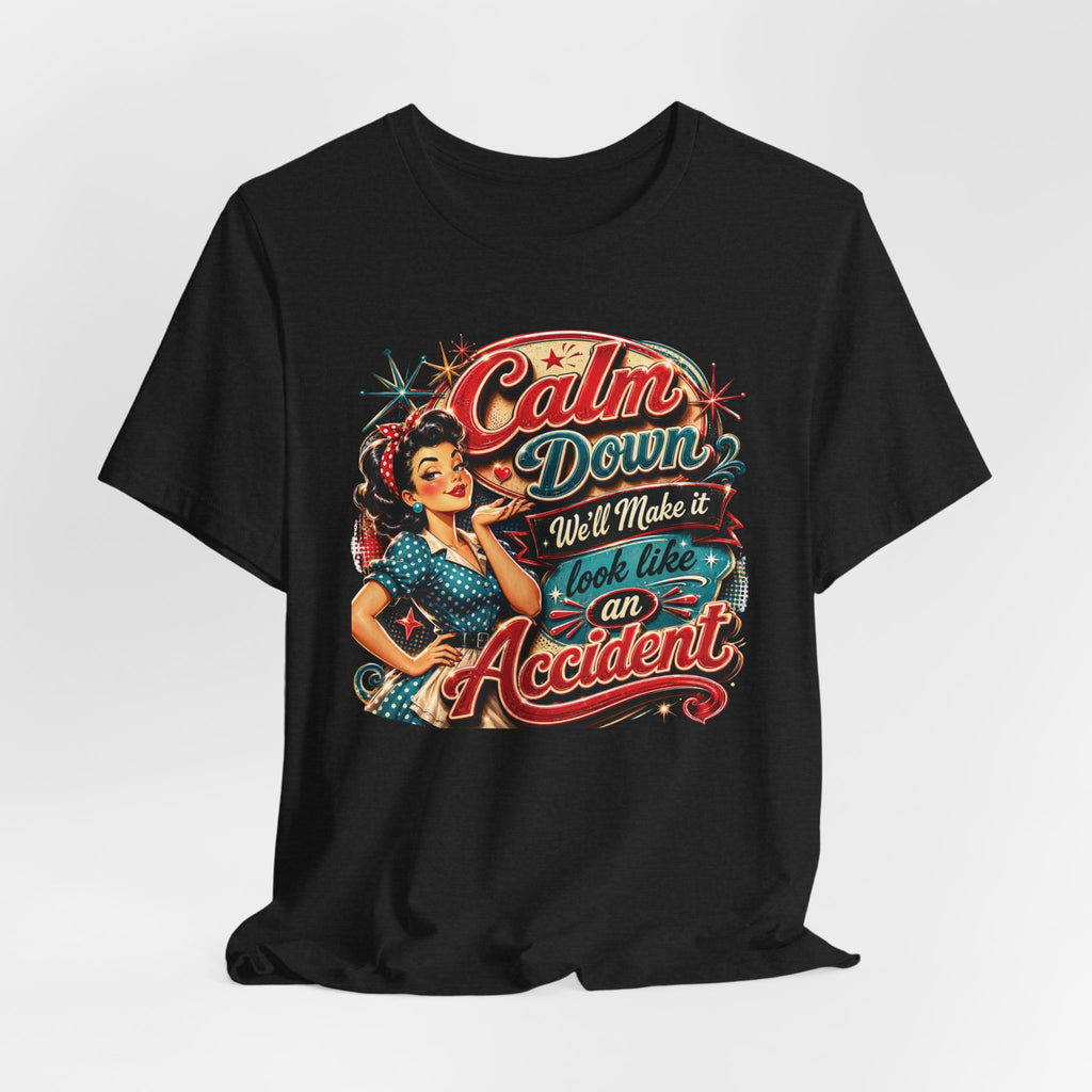 Sarcastic "Calm Down We’ll Make It Look Like An Accident" T‑Shirt Retro Gift for Her